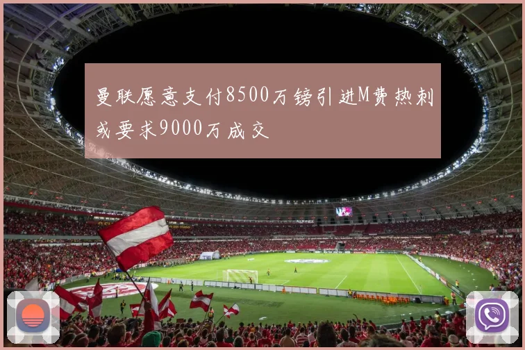 曼联愿意支付8500万镑引进M费热刺或要求9000万成交
