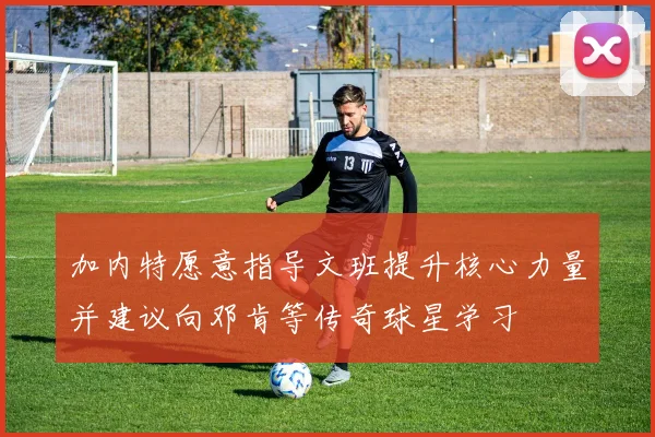 加内特愿意指导文班提升核心力量并建议向邓肯等传奇球星学习